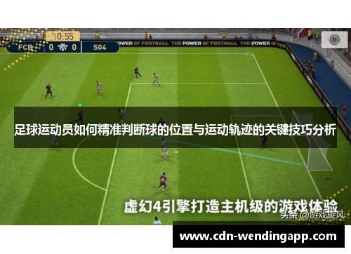 足球运动员如何精准判断球的位置与运动轨迹的关键技巧分析