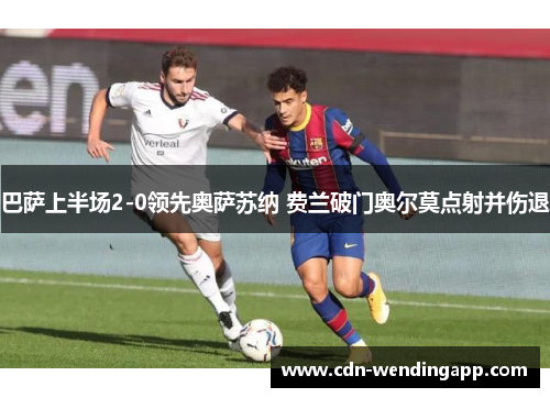 巴萨上半场2-0领先奥萨苏纳 费兰破门奥尔莫点射并伤退