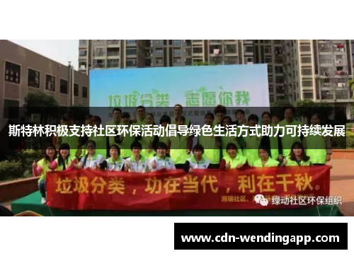 斯特林积极支持社区环保活动倡导绿色生活方式助力可持续发展