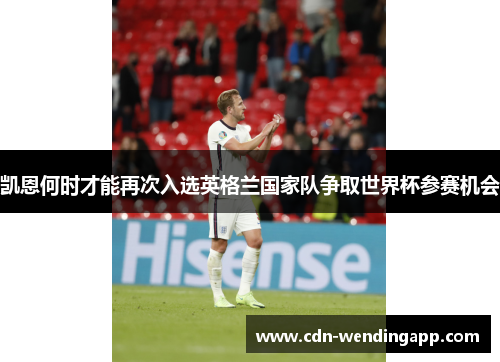 凯恩何时才能再次入选英格兰国家队争取世界杯参赛机会