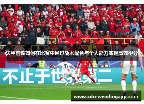 法甲前锋如何在比赛中通过战术配合与个人能力实现高效得分