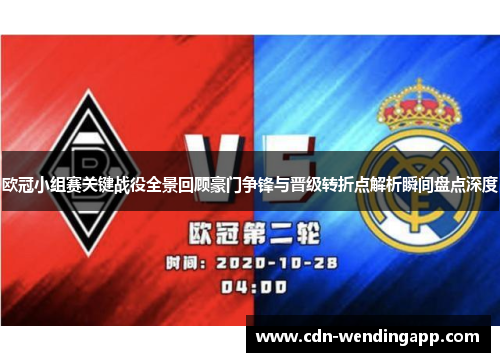 欧冠小组赛关键战役全景回顾豪门争锋与晋级转折点解析瞬间盘点深度