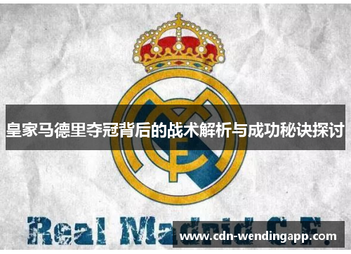 皇家马德里夺冠背后的战术解析与成功秘诀探讨 皇家马德里夺冠背后的战术解析与成功秘诀探讨