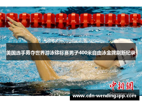 美国选手勇夺世界游泳锦标赛男子400米自由泳金牌刷新纪录 美国选手勇夺世界游泳锦标赛男子400米自由泳金牌刷新纪录