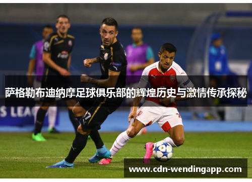 萨格勒布迪纳摩足球俱乐部的辉煌历史与激情传承探秘